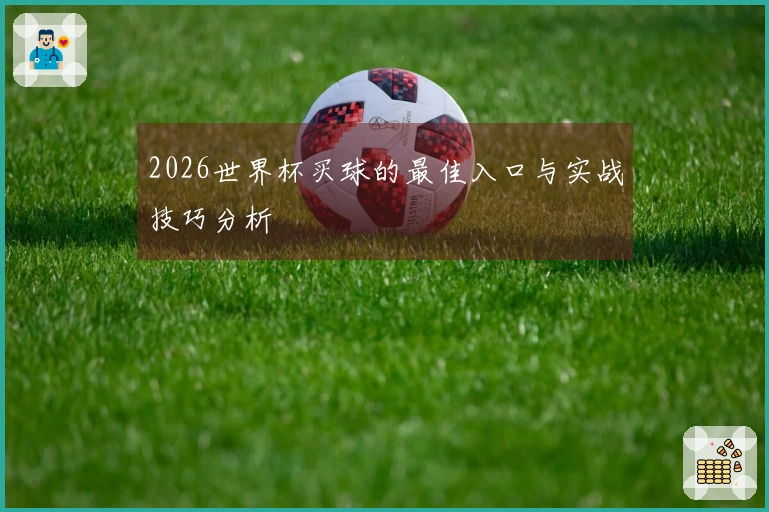 2026世界杯买球的最佳入口与实战技巧分析